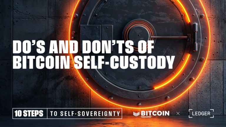 The Dos and Don’ts of Bitcoin Self-Custody